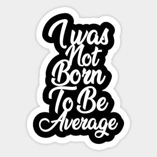 I was not born to be average APPAREL Sticker